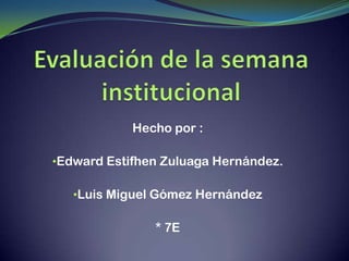 Hecho por :
•Edward Estifhen Zuluaga Hernández.
•Luis Miguel Gómez Hernández

* 7E

 