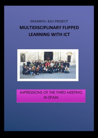 ERASMUS+ KA2 PROJECT
MULTIDISCIPLINARY FLIPPED
LEARNING WITH ICT
IMPRESSIONS OF THE THIRD MEETING
IN SPAIN
 