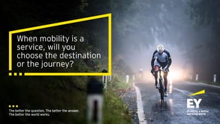When mobility is a
service, will you
choose the destination
or the journey?
 