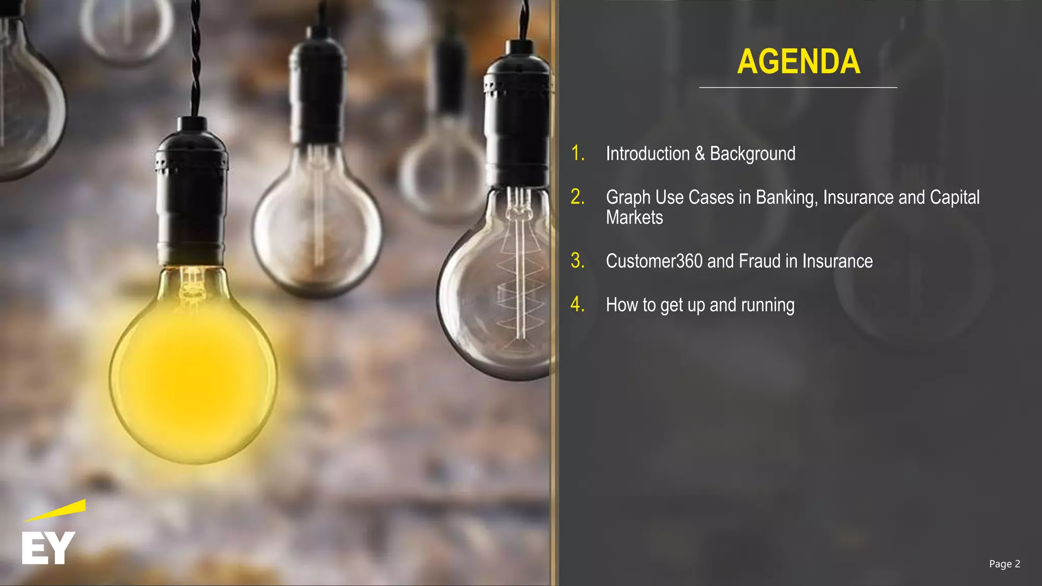 Page 2
1. Introduction & Background
2. Graph Use Cases in Banking, Insurance and Capital
Markets
3. Customer360 and Fraud in Insurance
4. How to get up and running
AGENDA
Page 2
 