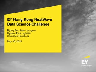 EY Hong Kong NextWave
Data Science Challenge
Byung Eun Jeon - byungeuni
Hyunju Shim - sg04088
University of Hong Kong
May 30, 2019
 