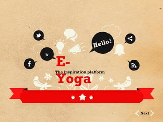 H el lo!
*
    E-
    The inspiration platform

    Yoga

                                 Next
 