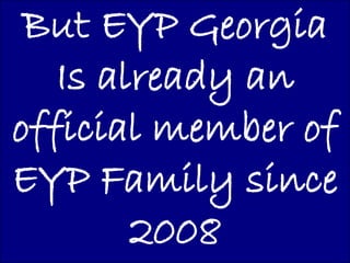 But EYP Georgia
   Is already an
official member of
EYP Family since
        2008
 