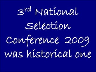 3 rdNational
    Selection
Conference 2009
was historical one
 