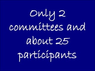 Only 2
committees and
   about 25
  participants
 