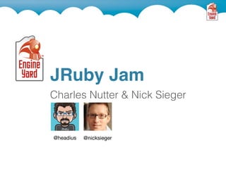 JRuby Jam
Charles Nutter & Nick Sieger


@headius   @nicksieger
 