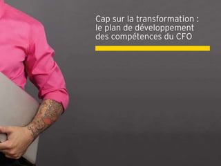 Cap sur la transformation :
le plan de développement
des compétences du CFO
 