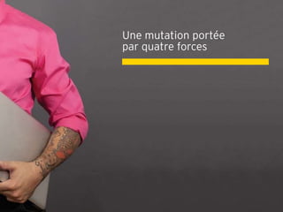 Une mutation portée
par quatre forces
 