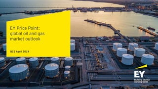 EY Price Point:
global oil and gas
market outlook
Q2 | April 2019
 