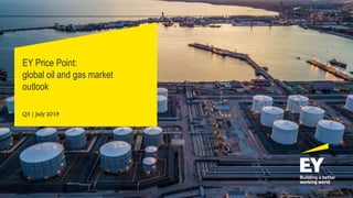 EY Price Point:
global oil and gas market
outlook
Q3 | July 2019
 