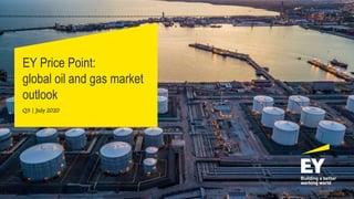 EY Price Point:
global oil and gas market
outlook
Q3 | July 2020
 