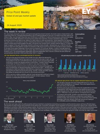The week in review
Price Point Weekly
Global oil and gas market update
24 August 2020
Andy Brogan
EY Global Oil & Gas Leader
+44 20 7951 7009
abrogan@uk.ey.com
Derek Leith
EY Global Oil & Gas
Tax Leader
+44 12 2465 3246
dleith@uk.ey.com
John Hartung
EY Americas Oil & Gas
SaT Leader
+1 713 751 2114
john.hartung@parthenon.com
Jeff Williams
EY Global Oil & Gas
Advisory Leader
+1 713 750 5916
jeff.williams@ey.com
Gary Donald
EY Global Oil & Gas
Assurance Leader
+44 20 7951 7518
gdonald@uk.ey.com
The week ahead
By this time next week, both US political parties will have held their presidential nominating conventions and the election season will have officially begun.
The promise of green energy was prominent at the Democratic convention and lighter-touch regulation of fossil fuel industries is likely to be a theme at the
Republican convention. While elections always matter, the forces driving oil and gas markets in the near term aren’t likely to be affected by anything anyone
says before November and the outcome is more likely to affect the long-term path of energy transition more than anything. To the extent that election
dynamics affect the near-term energy markets, confidence in one candidate or another’s ability to bring the spread of COVID-19 in the US under control and
their plans for economic recovery will be central.
Oil, natural gas and equity markets continue to look past the present moment. Economic news is mixed at best, with
continuing claims for unemployment benefits in the US falling gradually to just over 16 million from their peak of 24
million in May, but still eight times their pre-COVID level in mid-March. Crude oil futures prices continue to be stable,
but according to OPEC demand is recovering more slowly than expected, inventory drawdown lags, and oil-
producing countries are likely to be called on to defer plans to ramp up production. Some segments of oil demand
may take years to come back to normal. Following the initial shock, production discipline has been remarkable. The
need to sustain government budgets has been, and will be ever present and it remains unknow when or if cracks will
begin to appear in the wall. Natural gas markets continue to show strength. Demand was up 1.4 Bcf/d from the
previous week and LNG pipeline receipts increased by 6.8% and account for 21% of the overall increase in demand.
In the past three weeks September futures have increased by 53 cents per Mmbtu, in spite of storage balances
being well beyond the previous five-year range. Near-term downward pressures are apparent in the shape of the
forward curve. The spread between September 2020 and September 2021 futures is almost 50 cents while the
spread between December 2020 and December 2021 is negative.
Commodities
Oil 1%
Natural Gas 8%
Equities
IOC 2%
NA Independent -2%
Intl Independent -1%
OFS -1%
S&P 500 0%
Source: S&P CapitalIQ
US natural gas prices rise as supply-demand balance improves
• The US Henry Hub gas price has jumped 42% since 31 July, to
reach US$2.56/Mmbtu on 19 August. This is the highest level in
this year and up 16% annually.
• Declining natural gas production in the US coupled with an increase
in demand for LNG exports and from the industrial sector have
supported gas prices. E&P activity in the US has declined sharply,
with a ~70% drop in rig count (244 on 14 August) since January.
• According to the US EIA, growth in gas demand this winter
combined with continued drop in production could tighten the
markets further and cause prices to rise. At the time of this writing,
December 2020 and January 2020 gas futures are trading at
$3.14/MmBtu and $3.24/MmBtu respectively.
1.3
1.8
2.3
2.8
Jan Feb Ma
r
Apr Ma
y
Ju
n
Jul Au
g
Henry Hub (US$/bbl)
Source: US Energy Information Administration
*Approximately represents consumption of petroleum products
Note: August figures in the chart consider only data up to 14 August
0
2
4
6
8
10
Jan-20 Feb-20 Mar-20 Apr-20 May-20 Jun-20 Jul-20 Aug-20
US petroleum products supplied* (million b/d)
Jet fuel Distillate fuel oil Motor gasoline
Jet fuel demand faces a prolonged period of recovery
• Jet fuel is the worst-hit market in the COVID-19 crisis. While the demand for
gasoline and distillate fuel oil has nearly recovered from the lows in April, jet fuel
consumption in the US is still 40% below the January levels and passenger traffic
continues to remain low despite easing of restrictions. Travelers haven’t become
comfortable yet flying and there is no quick or easy way to change that.
• Partially because of slow recovery in jet fuel demand, oil forecasting agencies
have revisited their oil demand estimates until the end of 2021 – the IEA has cut
estimates for 3Q20 and 4Q20 by 500,000 b/d, projecting the consumption to
average 95.25 million b/d during the period. The IEA, US EIA and OPEC believe
that global oil demand will not recover to 2019 levels until 2022.
• Until a vaccine is widely available, weak air travel demand will continue to impact
demand. For now, the long-term demand outlook remains opaque. Human
behavior is complicated and difficult to predict.
 