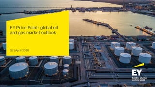 EY Price Point: global oil
and gas market outlook
Q2 | April 2020
 