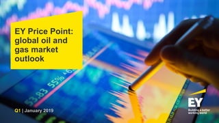 EY Price Point:
global oil and
gas market
outlook
Q1 | January 2019
 
