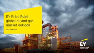 EY Price Point:
global oil and gas
market outlook
Q3 | July 2022
 