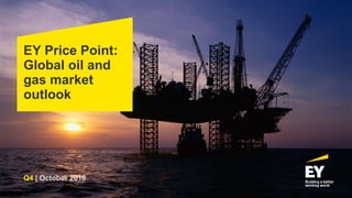 EY Price Point:
Global oil and
gas market
outlook
Q4 | October 2018
 