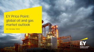 EY Price Point:
global oil and gas
market outlook
Q4 | October 2022
 