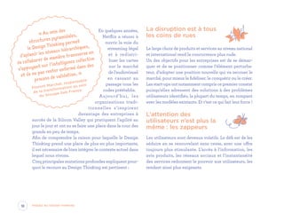 En quelques années,
Netflix a réussi à
ouvrir la voie du
streaming légal
et à redistri-
buer les cartes
sur le marché
de l’audiovisuel
en cassant au
passage tous les
codes préétablis.
Aujourd’hui, les
organisations tradi-
tionnelles s’inspirent
davantage des entreprises à
succès de la Silicon Valley qui pratiquent l’agilité au
jour le jour et ont su se faire une place dans la cour des
grands en peu de temps.
Afin de comprendre la raison pour laquelle le Design
Thinking prend une place de plus en plus importante,
il est nécessaire de bien intégrer le contexte actuel dans
lequel nous vivons.
Cinq principales mutations profondes expliquent pour-
quoi le recours au Design Thinking est pertinent :
La disruption est à tous
les coins de rues
Le large choix de produits et services au niveau national
et international rend la concurrence plus rude.
Un des objectifs pour les entreprises est de se démar-
quer et de se positionner comme l’élément perturba-
teur, d’adopter une position nouvelle qui va secouer le
marché, pour mieux le fidéliser, le conquérir ou le créer.
Les start-ups ont notamment compris ce premier constat
puisqu’elles adressent des solutions à des problèmes
utilisateurs identifiés, la plupart du temps, en rompant
avec les modèles existants. Et c’est ce qui fait leur force !
L’attention des
utilisateurs n’est plus la
même : les zappeurs
Les utilisateurs sont devenus volatils. Le défi est de les
séduire en se renouvelant sans cesse, avec une offre
toujours plus stimulante. L’accès à l’information, les
avis produits, les réseaux sociaux et l’instantanéité
des services redonnent le pouvoir aux utilisateurs, les
rendant ainsi plus exigeants.
« Au sein des
structures pyramidales,
le Design Thinking permet
d’aplanir les niveaux hiérarchiques,
de collaborer de manière transverse en
s’appuyant sur l’intelligence collective
et de ne pas rester enfermé dans des
process de validation. »
Florent Marchal, responsable
de la transformation au sein
du Groupe Seb France
18 Passez au Design Thinking
EYR_DesignThinking_EP4.indd 18 12/06/2019 12:19
 