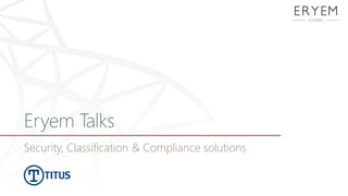 Eryem Talks
Security, Classification & Compliance solutions
 