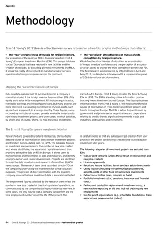 Appendix




Methodology

Ernst & Young’s 2012 Russia attractiveness survey is based on a two-fold, original methodology that reflects:

•	 The “real” attractiveness of Russia for foreign investors.             •	 The “perceived” attractiveness of Russia and its
Our evaluation of the reality of FDI in Russia is based on Ernst &              competitors by foreign investors.
Young’s European Investment Monitor (EIM). This unique database           We define the attractiveness of a location as a combination
tracks FDI projects that have resulted in new facilities and the          of image, investors’ confidence and the perception of a country
creation of new jobs. By excluding portfolio investments and M&A,         or area’s ability to provide the most competitive benefits for FDI.
it shows the reality of investment in manufacturing or services           The field research was conducted by CSA Institute in April and
operations by foreign companies across the continent.                     May 2012, via telephone interviews with a representative panel
                                                                          of 208 international decision-makers.



Mapping the real attractiveness of Europe

Data is widely available on FDI. An investment in a company is            carried out in Europe, Ernst & Young created the Ernst & Young
normally included if the foreign investor has more than 10% of its        EIM in 1997. The EIM is a leading online information provider
equity and a voice in its management. FDI includes equity capital,        tracking inward investment across Europe. This flagship business
reinvested earnings and intracompany loans. But many analysts are         information tool from Ernst & Young is the most comprehensive
more interested in evaluating investment in physical assets, such         source of information on cross-border investment projects and
as plant and equipment, in a foreign country. These figures, rarely       trends throughout Europe. The EIM is a tool frequently used by
recorded by institutional sources, provide invaluable insights as to      government and private sector organizations and corporations
how inward investment projects are undertaken, in which activities,       wishing to identify trends, significant movements in jobs and
by whom and, of course, where. To map these real investments              industries, and business and investment.



The Ernst & Young European Investment Monitor

Researched and powered by Oxford Intelligence, EIM is a highly            is carefully noted so that any subsequent job creation from later
detailed source of information on cross-border investment projects        phases of the project can be cross-checked and to avoid double-
and trends in Europe, dating back to 1997. The database focuses           counting in later years.
on investment announcements, the number of new jobs created
and, where identifiable, the associated capital investment, thus          The following categories of investment projects are excluded from
providing exhaustive data on FDI in Europe. It allows users to            EIM:
monitor trends and movements in jobs and industries, and identify         •	 M&A or joint ventures (unless these result in new facilities and
emerging sectors and cluster development. Projects are identified            new jobs created)
through the daily monitoring and research of more than 10,000             •	 License agreements
news sources. The research team aims to contact directly 70% of           •	 Retail and leisure facilities, hotels and real estate investments
the companies undertaking the investment for direct validation            •	 Utility facilities including telecommunications networks,
purposes. This process of direct verification with the investing             airports, ports or other fixed infrastructure investments
company ensures that real investment data is accurately reflected.        •	 Extraction activities (ores, minerals or fuels)
                                                                          •	 Portfolio investments (i.e., pensions, insurance and financial
The employment figures collected by the research team reflect the            funds)
number of new jobs created at the start-up date of operations, as         •	 Factory and production replacement investments (e.g., a
communicated by the companies during our follow-up interview. In             new machine replacing an old one, but not creating any new
some cases, the only figures that a company can confirm are the              employment)
total employment numbers over the life of the project. This               •	 Not-for-profit organizations (e.g., charitable foundations, trade
                                                                             associations, governmental bodies)




44   Ernst & Young's 2012 Russian attractiveness survey Positioned for growth
 