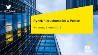 Rynek nieruchomości w Polsce
Warszawa, 8 marca 2018
@EY_Poland
 