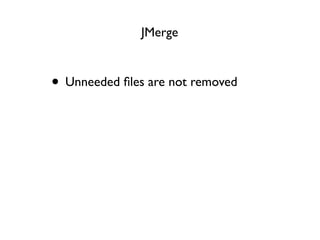 JMerge



• Unneeded ﬁles are not removed
 