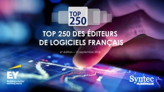 TOP 250 DES ÉDITEURS
DE LOGICIELS FRANÇAIS
6e édition – 13 septembre 2016
 