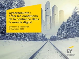 Cybersécurité :
créer les conditions
de la confiance dans
le monde digital
Etude sur la sécurité de
l’information 2015
 