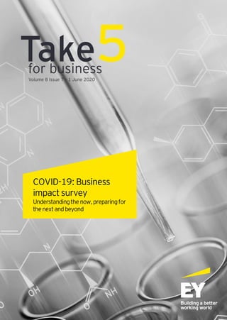 Volume 8 Issue 7 – 1 June 2020
Take5
for business
COVID-19: Business
impact survey
Understandingthenow,preparingfor
thenextandbeyond
 
