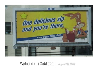 Welcome to Oakland!   August 18, 2008
 