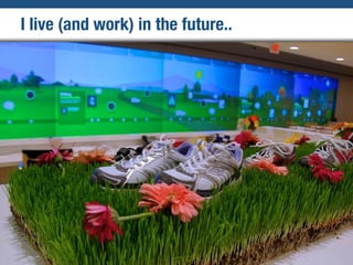 I live (and work) in the future..
 