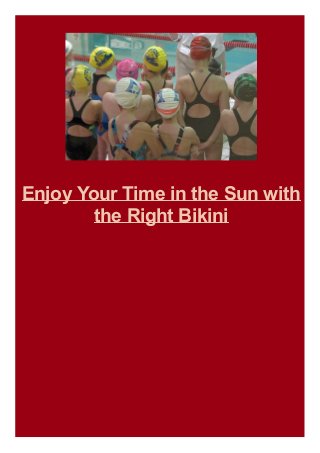 Enjoy Your Time in the Sun with
the Right Bikini

 