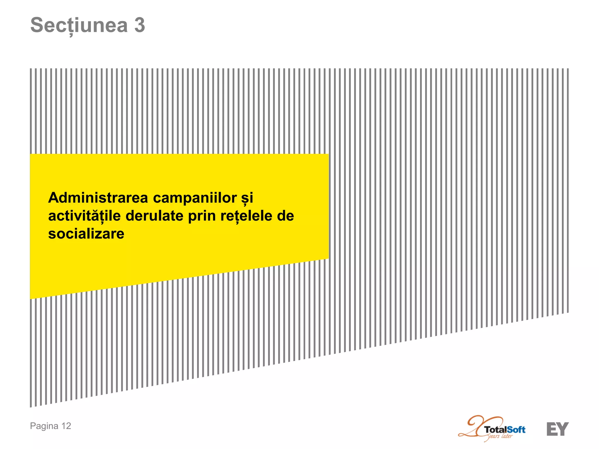Pagina 12 
Administrarea campaniilor și 
activitățile derulate prin rețelele de 
socializare 
Secțiunea 3 
 