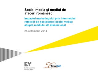 Social media şi mediul de 
afaceri românesc 
Impactul marketingului prin intermediul 
reţelelor de socializare (social media) 
asupra mediului de afaceri local 
28 octombrie 2014 
 