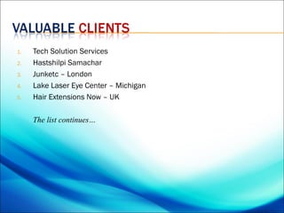 1.   Tech Solution Services
2.   Hastshilpi Samachar
3.   Junketc – London
4.   Lake Laser Eye Center – Michigan
5.   Hair Extensions Now – UK

     The list continues…
 