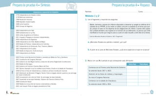Casa del Saber
Prepara la prueba 4 • Síntesis
Módulos 1 y 2
Nombre: Curso:
Prepara la prueba 4 • Repaso
Independencia y organización de la RepúblicaAntesdelaindependencia
- 1776 Independencia de Estados Unidos.
- 1778 Reformas borbónicas.
- 1789 Revolución francesa.
- 1808 Napoleón invade España.
- 1808 Junta Suprema.
- 1810 Consejo de Regencia.
Procesoamericano
- 1804 Independencia de Haití.
- 1809 Sublevaciones en La Paz.
- 1810 Juntas de gobierno en América.
- 1811 Uruguay y Paraguay se declaran independientes.
- 1816 Independencia de Argentina.
- 1818 Independencia de Chile; Batalla de Maipú.
- 1819 Batalla de Pantano, independencia de Colombia.
- 1821 Independencia de Venezuela, Perú, Panamá y México.
- 1822 Independencia de Ecuador.
- 1824 Batalla de Ayacucho, triunfo de Sucre.
- 1825 Independencia de Bolivia.
Chile
- 1810 Primera Junta Nacional de Gobierno, presidida por Mateo de Toro y Zambrano.
- 1811 Constitución del Congreso Nacional.
- 1812 Gobierno de José Miguel Carrera y redacción del primer Reglamento Constitucional.
- 1814 Batalla de Rancagua.
- 1815 Gobierno de Francisco Casimiro Marcó del Pont.
- 1817 Ejército Libertador cruza la cordillera de los Andes y triunfa en la batalla de Chacabuco.
- 1818 Se firma el Acta de Independencia y redacta la primera Constitución nacional.
- 1823 Abdicación de Bernardo O’Higgins. Ramón Freire es elegido director supremo y se promulga
una nueva Constitución.
- 1826 Incorporación de la Isla de Chiloé. Se promulgan las leyes federales.
- 1827 Suspensión de las leyes federales. Gobierno de Francisco Antonio Pinto.
- 1828 Constitución liberal.
- 1830 Batalla de Lircay entre las fuerzas conservadoras y liberales.
- 1831 José Joaquín Prieto es elegido presidente de Chile.
Desprende,respondey pega entu cuaderno
1.	Lee el fragmento y responde las preguntas.
Madre, hermana y esposa de chilenos dispuestos a derramar su sangre en defensa de la
Libertad de su PATRIA, yo he creído un deber concurrir a auxiliarla en la forma que pue-
da, porque mi sexo no me dispensa de las obligaciones de chilena. Cuando otros países
han contado también a las mujeres en el número de sus defensores, es preciso que Chile
manifieste al mundo que ninguno pisa su suelo sin estar resuelto a verlo libre de la tiranía.
Carta de Mercedes Rosales al Gobierno, 1817. (Fragmento)
a.	¿Mercedes Rosales era patriota o realista?, ¿por qué?
b.	A partir de la carta de Mercedes Rosales, ¿cuál era el papel de la mujer en la época?
2.	Marca con una el período al que corresponde cada afirmación.
Patria Vieja Patria Nueva
Comienza con la Primera Junta Nacional de Gobierno.
Se extiende desde 1817 a 1823.
Abolición de los títulos de nobleza y mayorazgos.
Se crea el Congreso Nacional.
Comienza con la batalla de Chacabuco.
Se extiende desde 1810 a 1814.
 