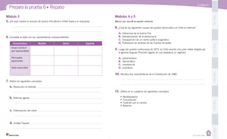 Casa del Saber
PegaaquíPegaaquíPegaaquíPegaaquíPegaaquí
Unidad 6
Prepara la prueba 6 • Repaso
Módulos 4 y 5Módulo 3
5.	¿De qué manera el proceso de Guerra Fría afectó a Chile? Explica tu respuesta.
6.	Completa la tabla con las características correspondientes.
7.	Define los siguientes conceptos:
a.	Revolución en libertad
b.	Reforma agraria
c.	Chilenización del cobre
d.	Unidad Popular
Características Derecha Centro Izquierda
Grupo social al
que representaba
Principales
exponentes
Ideas esenciales
Marca con una la opción correcta.
8.	¿Cuál de las siguientes causas del quiebre democrático en Chile es externa?
A.	Influencias de la Guerra Fría.
B.	 Desvalorización de la democracia.
C.	 Desaparición de un centro político pragmático.
D.	Politización de sectores de las Fuerzas Armadas.
9.	Luego del quiebre institucional de 1973, en Chile asumió una junta militar dirigida por
el general Augusto Pinochet Ugarte, el cual estableció un régimen:
	 A.	 parlamentario.
	 B.	 democrático.
	 C.	 presidencial.
	 D.	 autoritario.
10.	Nombra dos características de la Constitución de 1980.
11.	Define en tu cuaderno los siguientes conceptos:
•	Neoliberalismo
•	Concertación
•	Coalición por el cambio
•	Reforma
 
