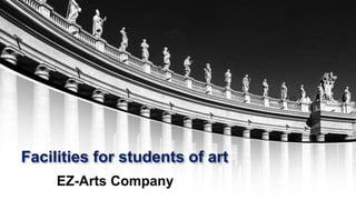 Facilities for students of art
EZ-Arts Company
 