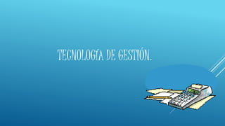 TECNOLOGÍA DE GESTIÓN.
 