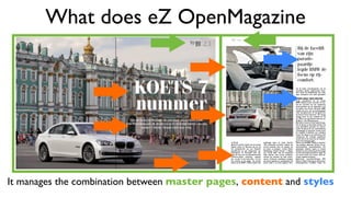 What does eZ OpenMagazine
It manages the combination between master pages, content and styles
 