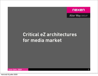 Critical eZ architectures
                            for media market




          June 26th, 2009                               1

mercredi 8 juillet 2009
 