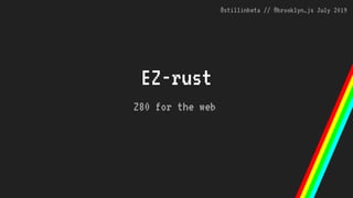 @stillinbeta // @brooklyn_js July 2019
EZ-rust
Z80 for the web
 