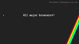 @stillinbeta // @brooklyn_js July 2019
All major browsers*!.
 