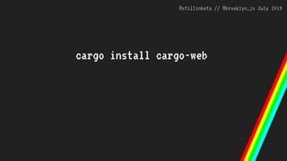 @stillinbeta // @brooklyn_js July 2019
cargo install cargo-web
 