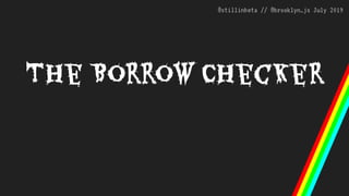 @stillinbeta // @brooklyn_js July 2019
The Borrow Checker
 