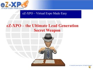 eZ-XPO – the Ultimate Lead Generation  Secret Weapon   eZ-XPO – Virtual Expo Made Easy 