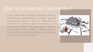 ¿Qué es un sistema constructivo?
Es un conjunto de elementos, materiales, técnicas,
herramientas, procedimientos y equipos...