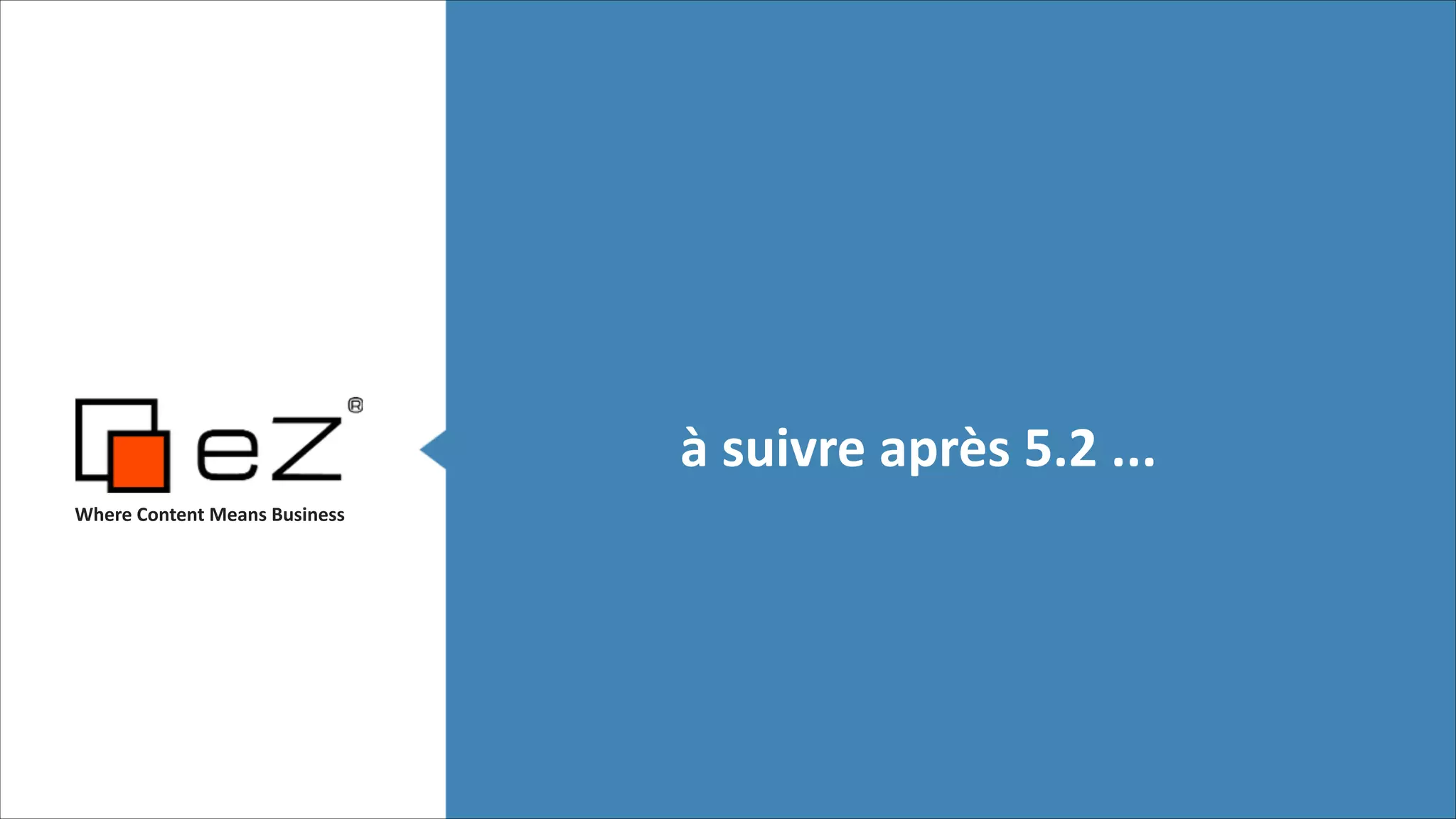 à	
  suivre	
  après	
  5.2	
  ...
Where	
  Content	
  Means	
  Business	
  

!
!

 
