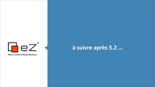 à	
  suivre	
  après	
  5.2	
  ...
Where	
  Content	
  Means	
  Business	
  

!
!

 