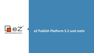 Where Content Means Business

eZ Publish Platform 5.2 und mehr

 